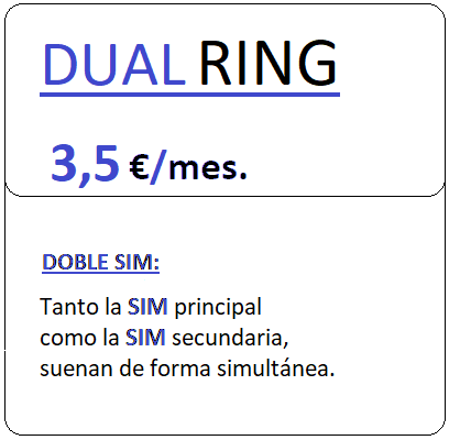 Tarifa DUAL RING.
				 Servicio doble SIM, Suenan la principal y la SIM secundaria a la vez,
				 por Tres euros con cincuenta centimos de euro al mes, iva incluido.